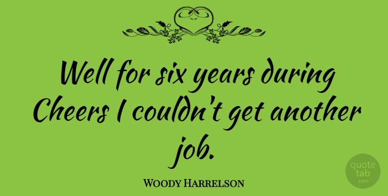 Woody Harrelson Quote About undefined: Well For Six Years During...