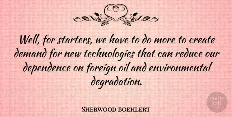 Sherwood Boehlert Quote About Technology, Aggravation, Oil: Well For Starters We Have...