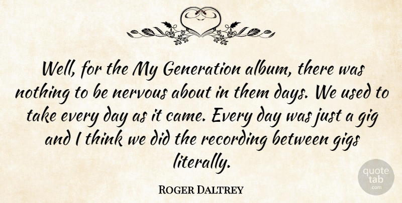 Roger Daltrey Quote About English Musician, Generation, Gig, Gigs, Nervous: Well For The My Generation...