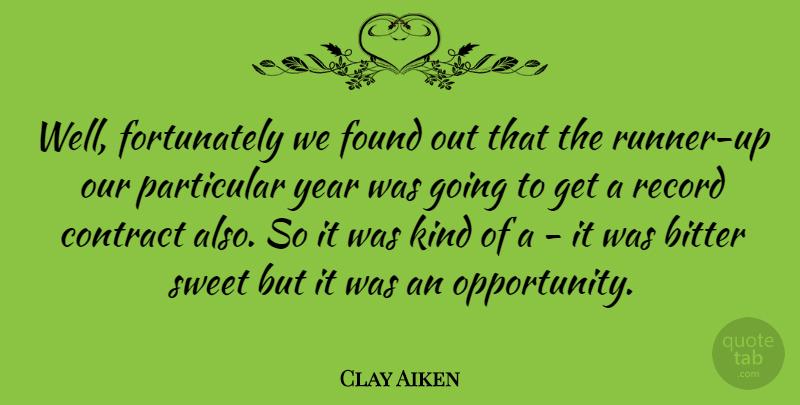 Clay Aiken Quote About Sweet, Opportunity, Years: Well Fortunately We Found Out...