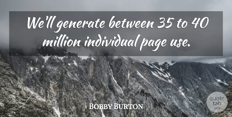 Bobby Burton Quote About Generate, Individual, Million, Page: Well Generate Between 35 To...