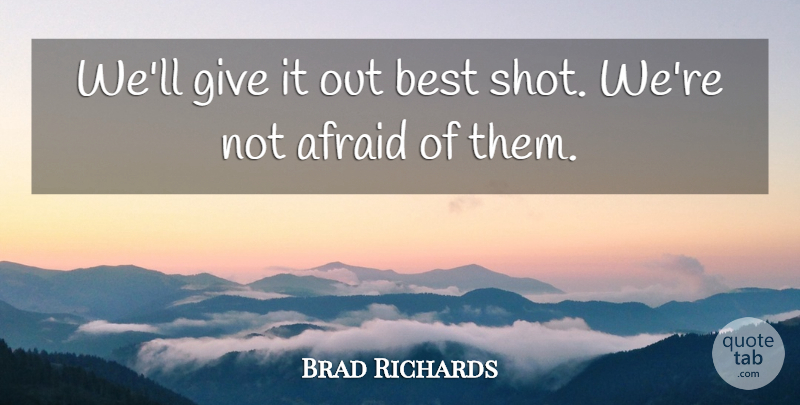Brad Richards Quote About Afraid, Best: Well Give It Out Best...