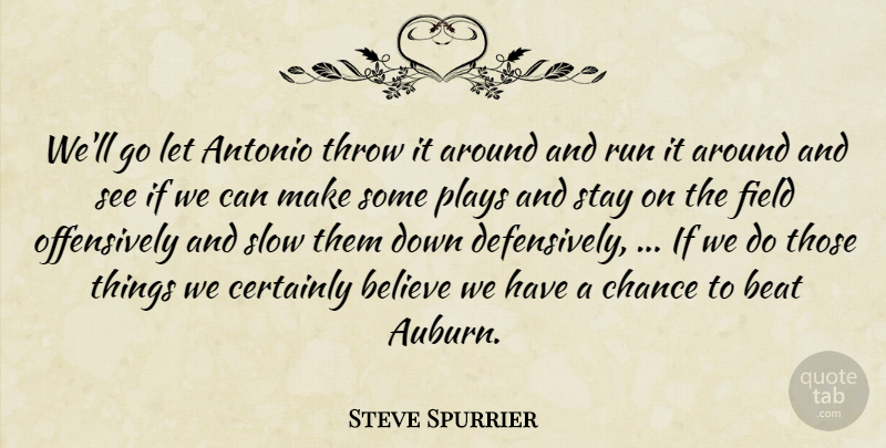 Steve Spurrier Quote About Beat, Believe, Certainly, Chance, Field: Well Go Let Antonio Throw...