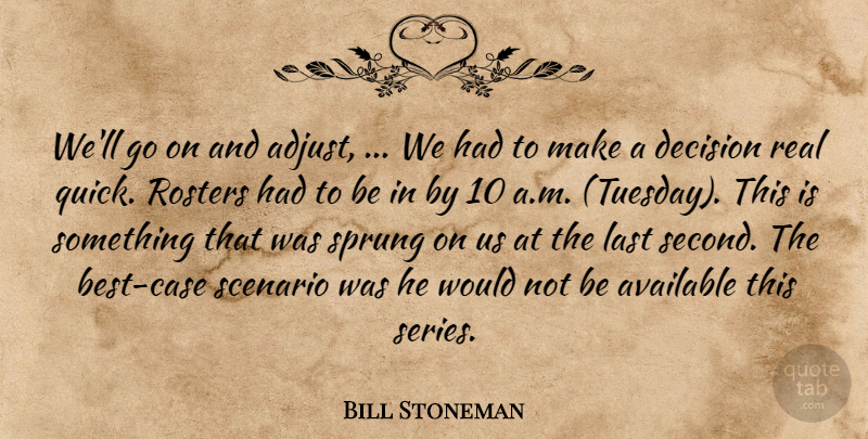 Bill Stoneman Quote About Available, Decision, Last, Scenario, Sprung: Well Go On And Adjust...