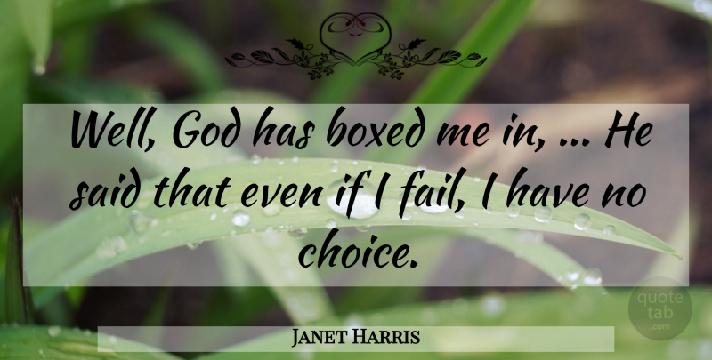 Janet Harris Quote About Boxed, God: Well God Has Boxed Me...