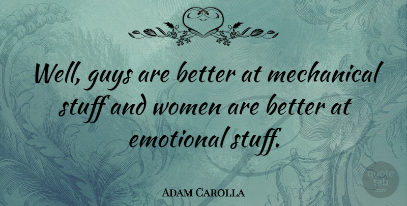 Adam Carolla Quote About Emotional, Guy, Stuff: Well Guys Are Better At...