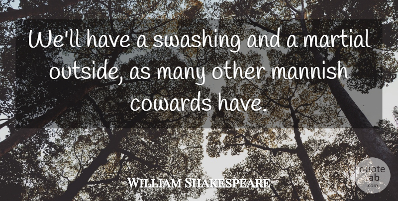 William Shakespeare Quote About Coward And Cowardice, Cowards, Martial: Well Have A Swashing And...