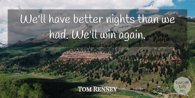 Tom Renney Quote About Nights, Win: Well Have Better Nights Than...