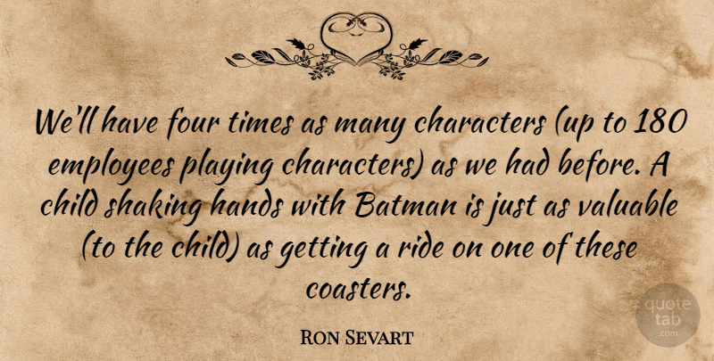 Ron Sevart Quote About Batman, Characters, Child, Employees, Four: Well Have Four Times As...
