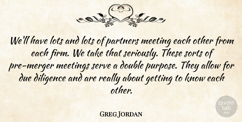 Greg Jordan Quote About Allow, Diligence, Double, Due, Lots: Well Have Lots And Lots...
