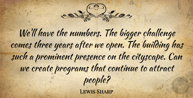 Lewis Sharp Quote About Attract, Bigger, Building, Challenge, Continue: Well Have The Numbers The...
