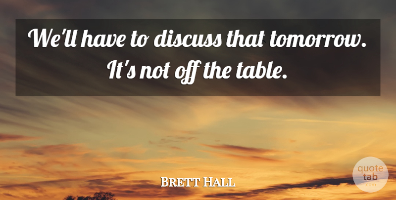 Brett Hall Quote About Discuss: Well Have To Discuss That...