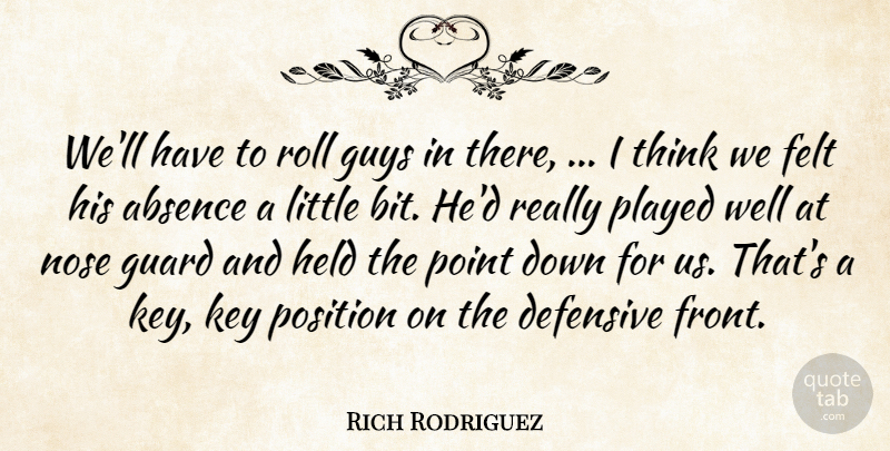 Rich Rodriguez Quote About Absence, Defensive, Felt, Guard, Guys: Well Have To Roll Guys...