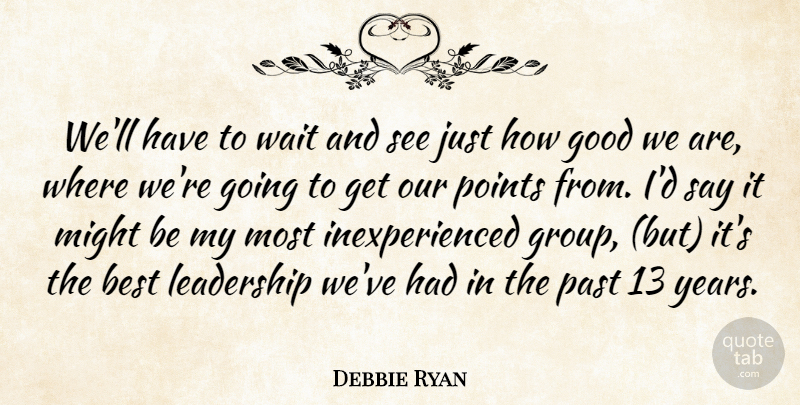 Debbie Ryan Quote About Best, Good, Leadership, Might, Past: Well Have To Wait And...
