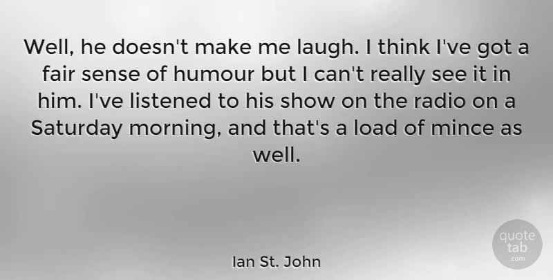 Ian St. John Quote About Fair, Humour, Listened, Load, Morning: Well He Doesnt Make Me...