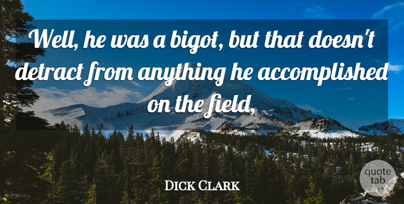Dick Clark Quote About undefined: Well He Was A Bigot...