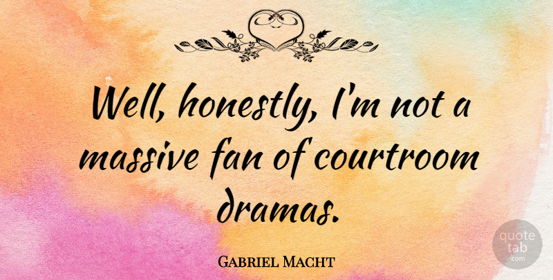 Gabriel Macht Quote About Drama, Fans, Honestly: Well Honestly Im Not A...