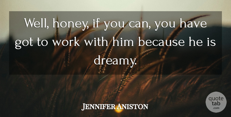 Jennifer Aniston Quote About Work: Well Honey If You Can...