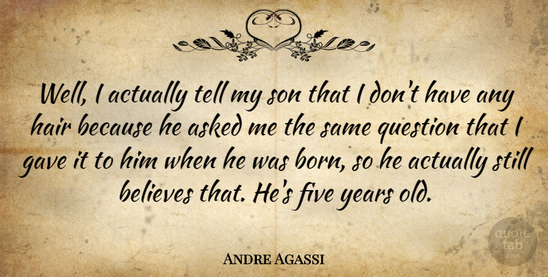 Andre Agassi Quote About Believe, Son, Hair: Well I Actually Tell My...