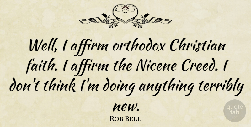 Rob Bell Quote About Christian, Thinking, Creeds: Well I Affirm Orthodox Christian...