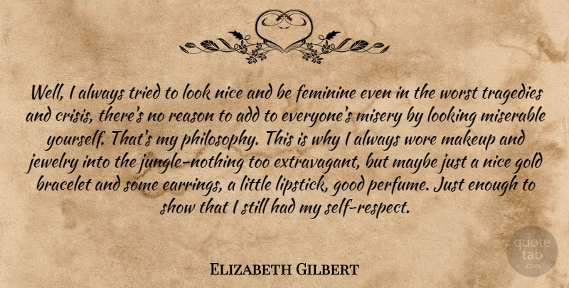 Elizabeth Gilbert Quote About Philosophy, Nice, Makeup: Well I Always Tried To...