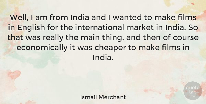Ismail Merchant Quote About India, Film, Wells: Well I Am From India...
