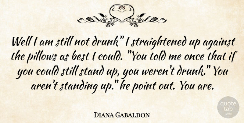 Diana Gabaldon Quote About Drunk, Wells, Stills: Well I Am Still Not...