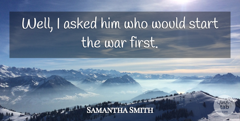 Samantha Smith Quote About War: Well I Asked Him Who...