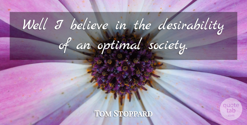 Tom Stoppard Quote About Believe, Wells, Optimal: Well I Believe In The...