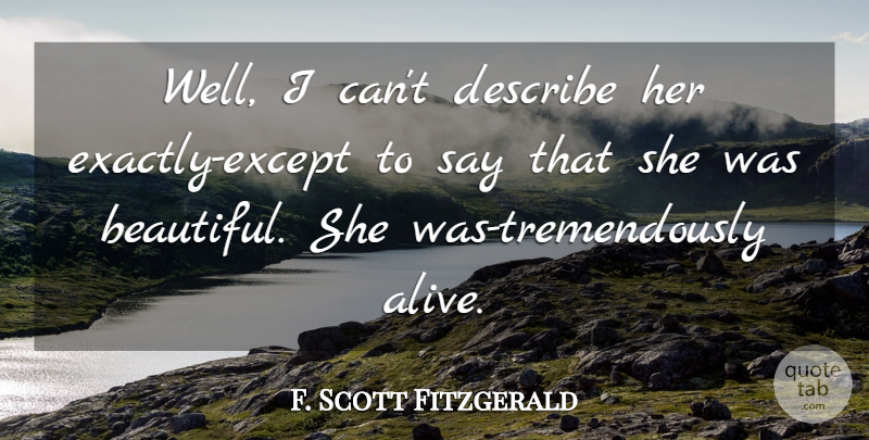 F. Scott Fitzgerald Quote About Beautiful, Reading, Alive: Well I Cant Describe Her...