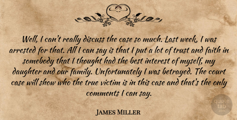James Miller Quote About Arrested, Best, Case, Comments, Court: Well I Cant Really Discuss...