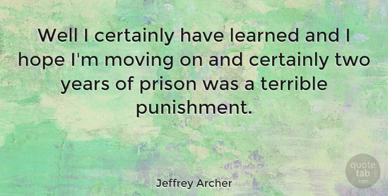 Jeffrey Archer Quote About Moving On, Years, Punishment: Well I Certainly Have Learned...
