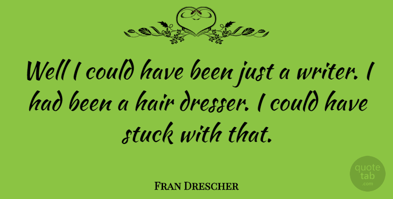 Fran Drescher Quote About Hair, Stuck, Wells: Well I Could Have Been...