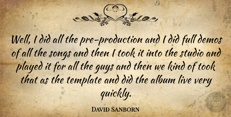 David Sanborn Quote About Album, Demos, Full, Guys, Played: Well I Did All The...