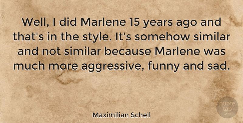 Maximilian Schell Quote About Years, Style, Aggressive: Well I Did Marlene 15...