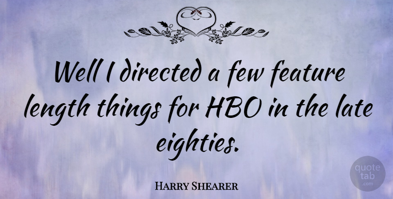 Harry Shearer Quote About Hbo, Length, Late: Well I Directed A Few...
