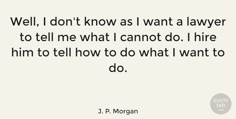 J. P. Morgan Quote About Business, Want, Lawyer: Well I Dont Know As...