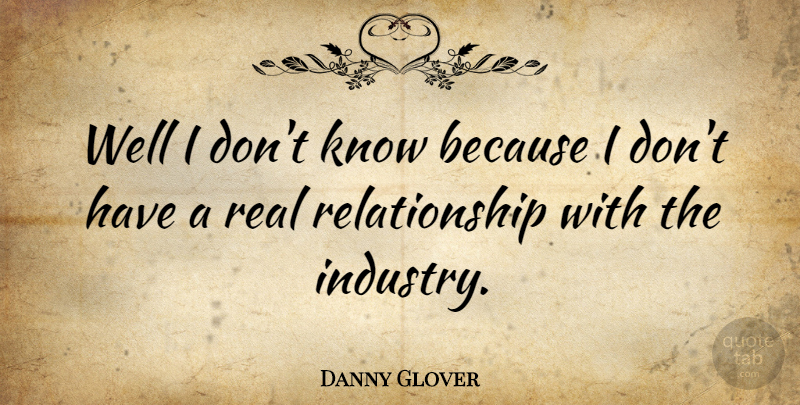 Danny Glover Quote About Relationship: Well I Dont Know Because...