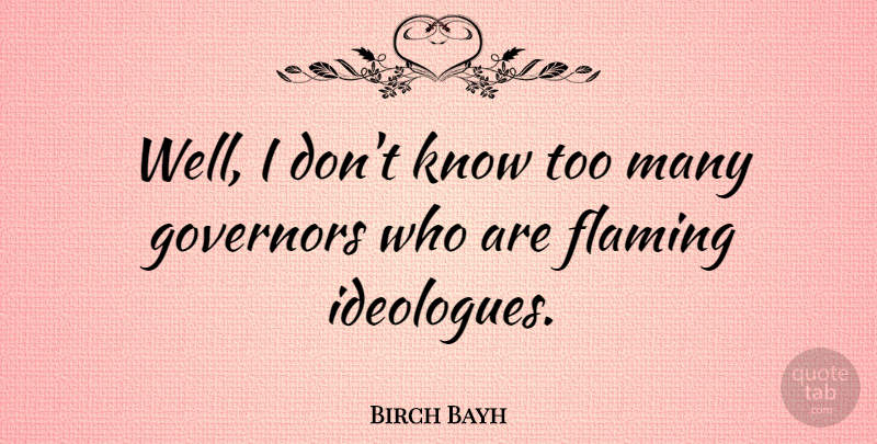 Birch Bayh Quote About Ideologues, Wells, Knows: Well I Dont Know Too...