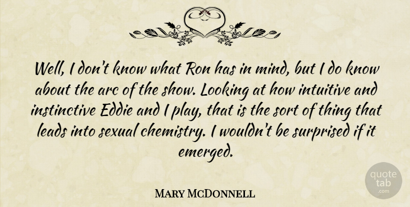 Mary McDonnell Quote About Arc, Intuitive, Leads, Mind, Ron: Well I Dont Know What...