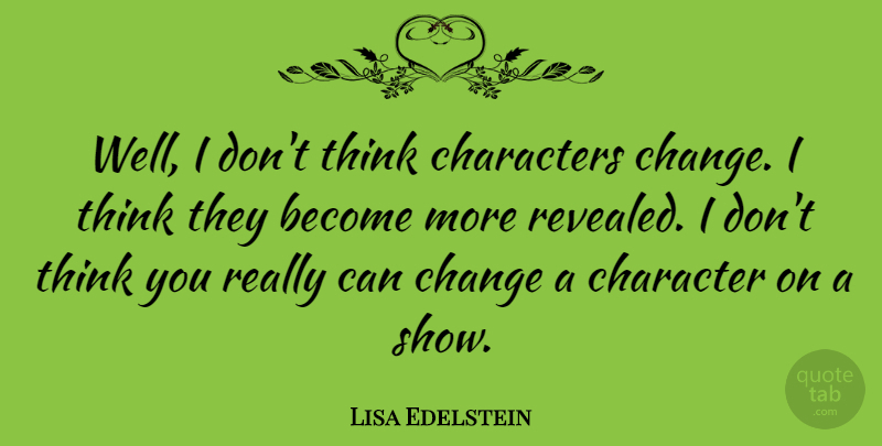 Lisa Edelstein Quote About Character, Thinking, Shows: Well I Dont Think Characters...