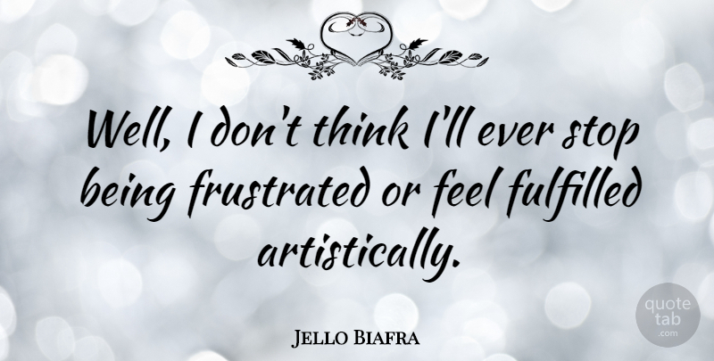 Jello Biafra Quote About Thinking, Frustrated, Wells: Well I Dont Think Ill...