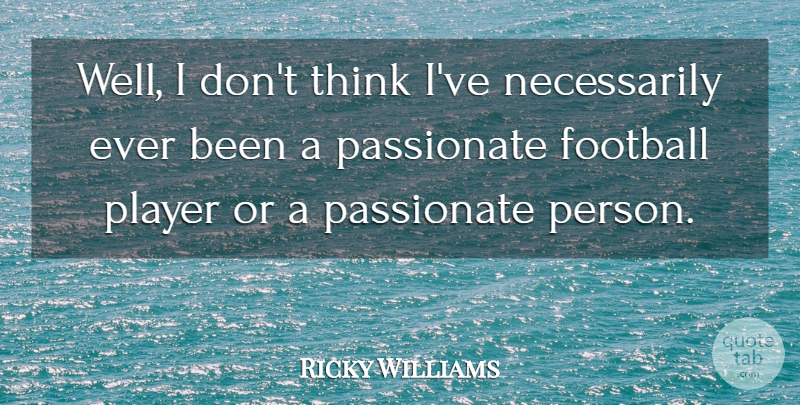 Ricky Williams Quote About Football, Player, Thinking: Well I Dont Think Ive...