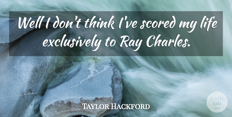 Taylor Hackford Quote About Thinking, Rays, Wells: Well I Dont Think Ive...