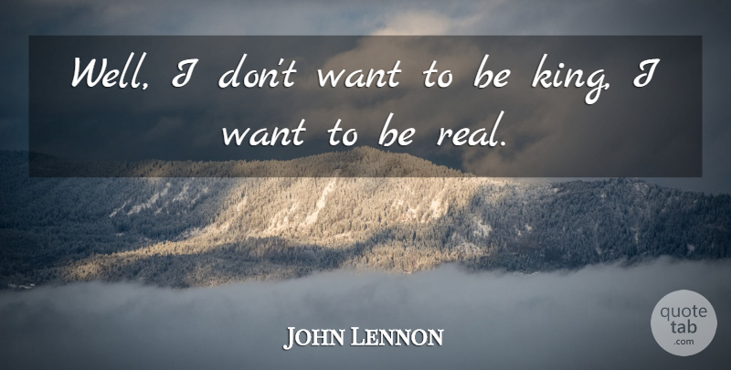 John Lennon Quote About Inspirational, Kings, Real: Well I Dont Want To...