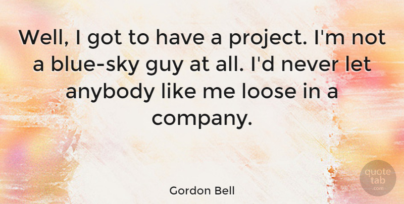 Gordon Bell Quote About Blue, Sky, Guy: Well I Got To Have...