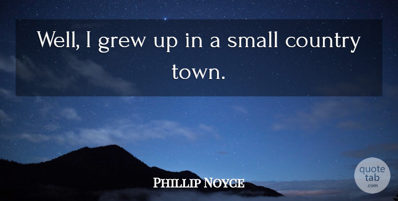 Phillip Noyce Quote About Country, Grew, Small: Well I Grew Up In...