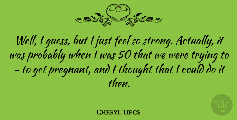 Cheryl Tiegs Quote About Strong, Pregnancy, Trying: Well I Guess But I...