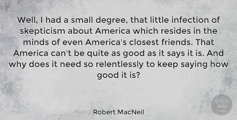 Robert MacNeil Quote About America, Mind, Needs: Well I Had A Small...