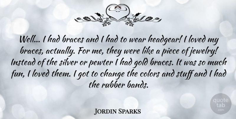 Jordin Sparks Quote About Fun, Color, Gold: Well I Had Braces And...